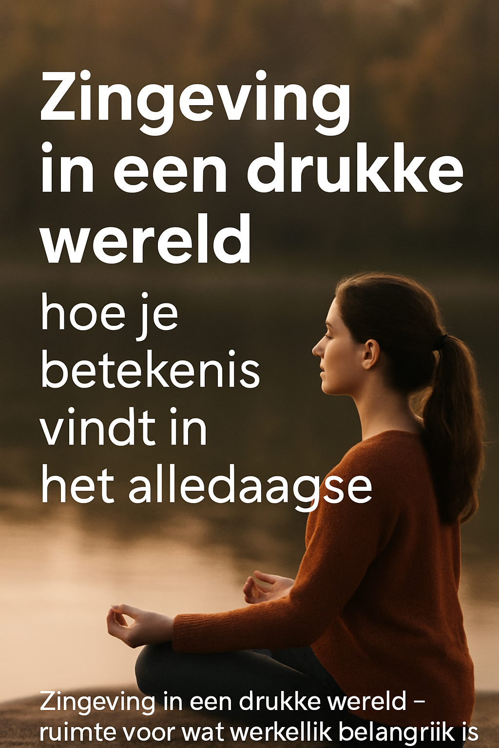 Zingeving in een drukke wereld – hoe je betekenis vindt in het alledaagse